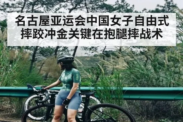 名古屋亚运会中国女子自由式摔跤冲金关键在抱腿摔战术